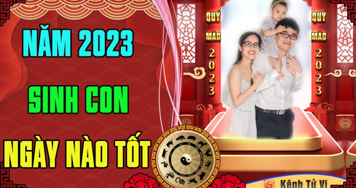 Sinh con 2023 Quý Mão vào ngày nào tốt nhất