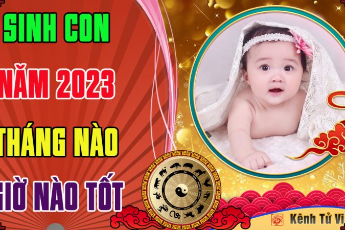 Sinh con 2023 Quý Mão tháng nào tốt nhất giờ nào tốt nhất