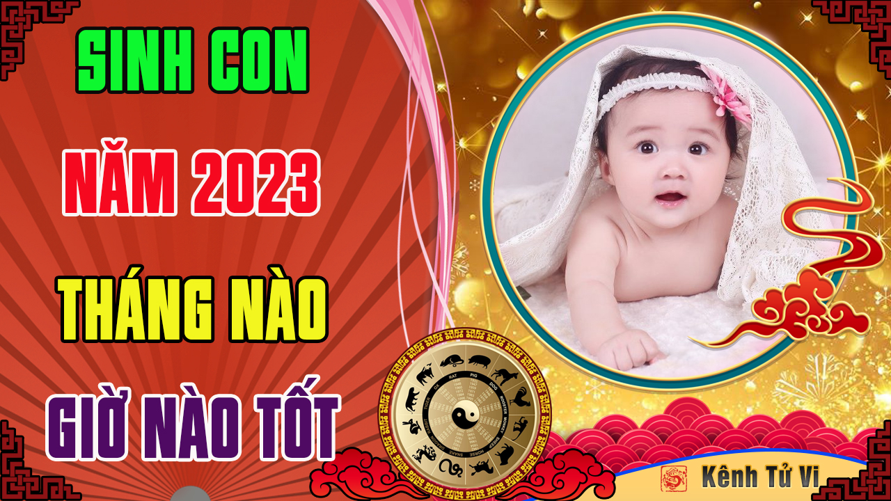 Sinh con 2023 Quý Mão tháng nào tốt nhất giờ nào tốt nhất