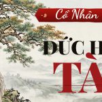 Cổ Nhân Dạy: Đức Hơn Tài — Có Tài Mà Không Có Đức, Tài Càng Lớn Họa Càng Sâu